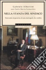 Nella stanza del sindaco. Nove anni al governo di una metropoli che cambia libro