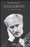 Toscanini. La vita; le passioni; la musica libro