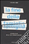 La fine della famiglia. La rivoluzione di cui non ci siamo accorti libro