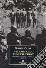 «Si ammazza troppo poco». I crimini di guerra italiani 1940-1943 libro