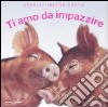 Ti amo da impazzire. Ediz. illustrata libro di Greive Bradley T.