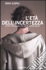 L'età dell'incertezza. Capire l'adolescenza per capire i nostri ragazzi libro