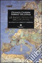 Le radici perdute dell'Europa. Da Carlo V ai conflitti mondiali