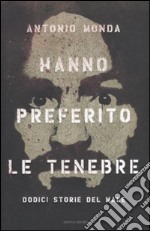 Hanno preferito le tenebre. Dodici storie del male libro