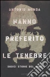 Hanno preferito le tenebre. Dodici storie del male libro