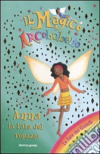 Anna la fata del topazio. Il magico arcobaleno. Vol. 18 libro