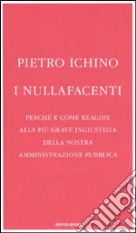 I nullafacenti. Perché e come reagire alla più grave ingiustizia della nostra amministrazione pubblica libro