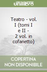 Teatro - vol. I (tomi I e II - 2 vol. in cofanetto) libro