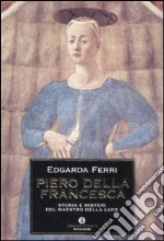 Piero della Francesca. Storia e misteri del maestro della luce libro