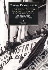 L'Amnistia Togliatti. 22 giugno 1946: colpo di spugna sui crimini fascisti libro