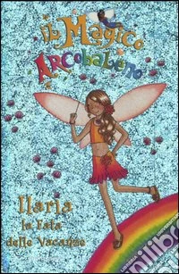 Ilaria la fata delle vacanze. Il magico arcobaleno libro