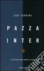 Pazza Inter. Cento anni di una squadra da amare libro