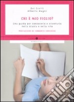 Chi è mio figlio? Una guida per conoscerlo e orientarlo nella scuola e nella vita libro