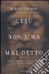 Gesù non l'ha mai detto. Millecinquecento anni di errori e manipolazioni nella traduzione dei Vangeli libro