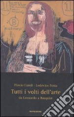 Tutti i volti dell'arte. Da Leonardo a Basquiat libro