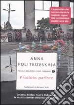 Proibito parlare. Cecenia, Beslan, Teatro Dubrovka: le verità scomode della Russia di Putin libro