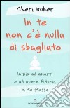 In te non c'è nulla di sbagliato. Inizia ad amarti e ad avere fiducia in te stesso libro