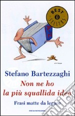 Non ne ho la più squallida idea. Frasi matte da legare libro