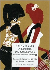 Principesse azzurre da guardare. Racconti d'amore e di vita di donne tra donne libro