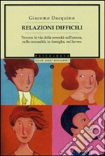 Relazioni difficili. Trovare la via della serenità nell'amore, nella sessualità, in famiglia, sul lavoro libro