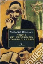 Storia del pregiudizio contro gli ebrei. Antigiudaismo, antisemitismo, antisionismo libro