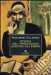 Storia del pregiudizio contro gli ebrei. Antigiudaismo, antisemitismo, antisionismo libro