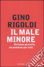 Il male minore. Devianza giovanile, un problema per tutti libro