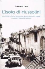 L'isola di Mussolini. Lo sbarco in Sicilia raccontato da otto testimoni inglesi, americani, italiani e tedeschi libro