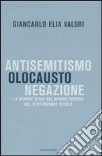 Antisemitismo, olocausto, negazione. La grande sfida del mondo ebraico nel ventunesimo secolo libro