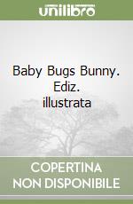 Baby Bugs Bunny. Ediz. illustrata libro