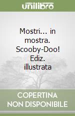 Mostri... in mostra. Scooby-Doo! Ediz. illustrata libro