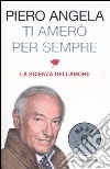 Ti amerò per sempre. La scienza dell'amore - Piero Angela - Libro -  Mondadori - Oscar saggi