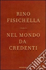 Nel mondo da credenti. Le ragioni dei cattolici nel dibattito politico italiano libro