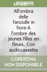 All'ombra delle fanciulle in fiore-A l'ombre des jeunes filles en fleurs. Con audiocassetta libro