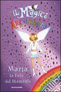 Maria, la fata del diamante. Il magico arcobaleno. Vol. 21 libro