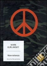 Un'idea pericolosa. Storia della nonviolenza libro