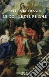 Gli amori del Re Sole. Luigi XIV e le donne libro