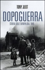 Dopoguerra. Come è cambiata l'Europa dal 1945 a oggi libro