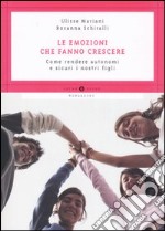 Le emozioni che fanno crescere. Come rendere autonomi e sicuri i nostri figli libro