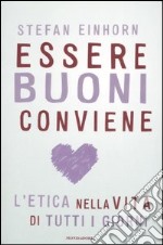 Essere buoni conviene. L'etica nella vita di tutti i giorni libro