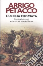 L'ultima crociata. Quando gli ottomani arrivarono alle porte dell'Europa libro