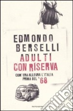 Adulti con riserva. Com'era allegra l'Italia prima del '68 libro