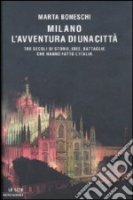 Milano, l'avventura di una città. Tre secoli di storie, idee, battaglie che hanno fatto l'Italia libro