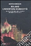 Milano, l'avventura di una città. Tre secoli di storie, idee, battaglie che hanno fatto l'Italia libro