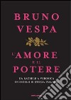 L'amore e il potere. Da Rachele a Veronica, un secolo di storia italiana libro di Vespa Bruno