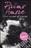 Primo amore. Dieci racconti di passione libro