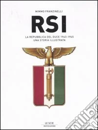 RSI. La Repubblica del duce. 1943-1945. Una storia illustrata. Ediz. illustrata libro