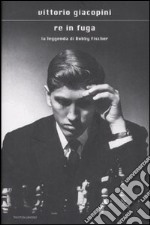 Re in fuga. La leggenda di Bobby Fischer libro