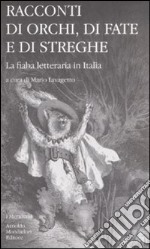 Racconti di orchi, di fate e di streghe. La fiaba letteraria in Italia libro