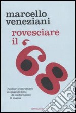 Rovesciare il '68. Pensieri contromano su quarant'anni di conformismo di massa libro